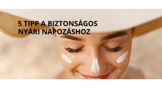 5 tipp a biztonságos nyári napozáshoz